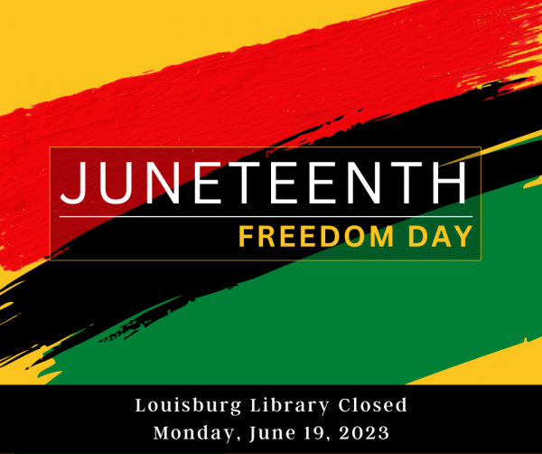 Juneteenth Freedom Day, Louisburg Library Closed, Monday, June 19, 2023