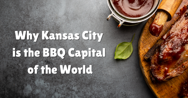 Why Kansas City is the BBQ Capital of the World